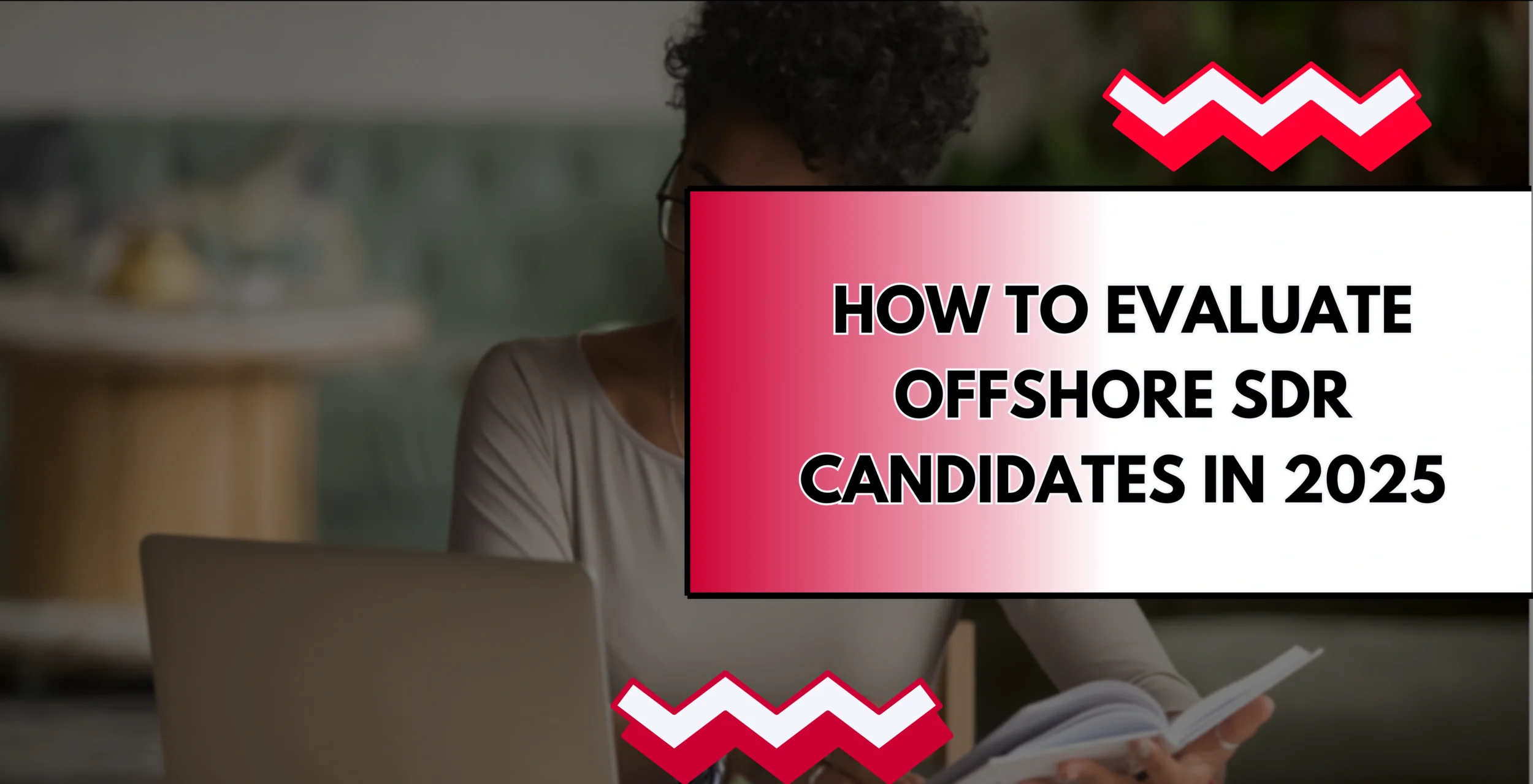 How to Evaluate Offshore SDR Candidates (Tests, Scorecards, Red Flags)