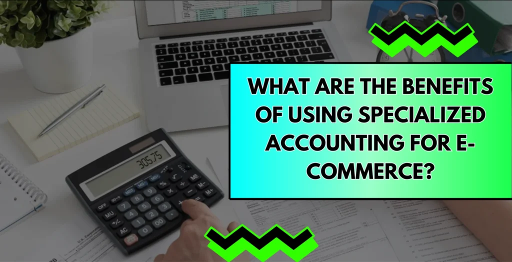 cover image for What Are the Benefits of Specialized Ecommerce Accounting